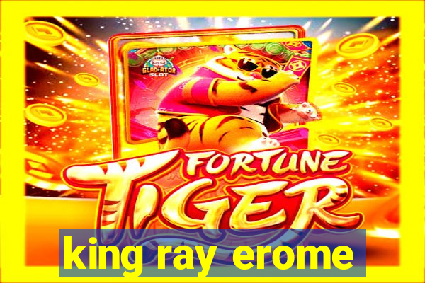 king ray erome